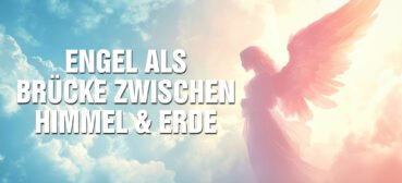 Engel als Brücke zwischen Himmel & Erde: Wichtige Botschaften der neuen Zeit + Reinigungs-Meditation