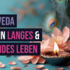 Ayurveda für ein langes und gesundes Leben: Ärztin gibt dir praktische Tipps für zuhause