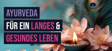 Ayurveda für ein langes und gesundes Leben: Ärztin gibt dir praktische Tipps für zuhause