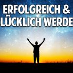 So wirst Du erfolgreich & glücklich – Die Gesetze des Universums