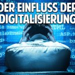 Die Digitalisierung unserer Welt und der Einfluss auf den Menschen Die Digitalisierung unserer Welt und der Einfluss auf den Menschen