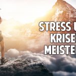 Stress und Krisen meistern – Wie Du gesunde Widerstandskraft entwickelst Stress und Krisen meistern – Wie Du gesunde Widerstandskraft entwickelst